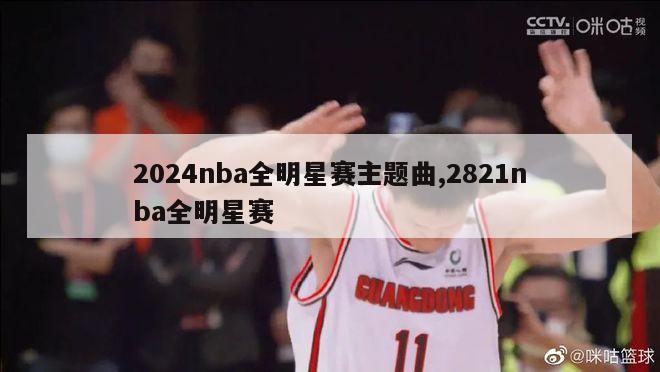 2024nba全明星赛主题曲,2821nba全明星赛