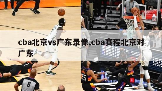 cba北京vs广东录像,cba赛程北京对广东