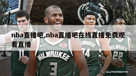 nba直播吧,nba直播吧在线直播免费观看直播