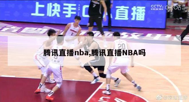 腾讯直播nba,腾讯直播NBA吗