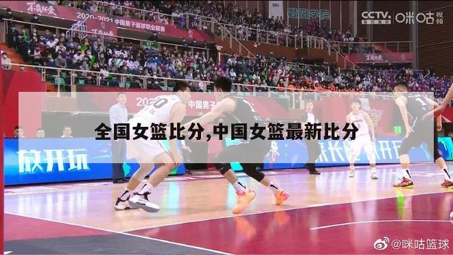 全国女篮比分,中国女篮最新比分