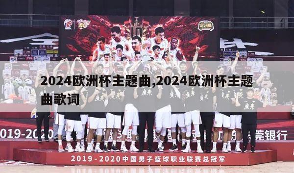 2024欧洲杯主题曲,2024欧洲杯主题曲歌词