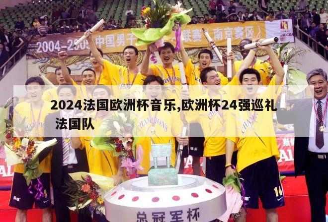 2024法国欧洲杯音乐,欧洲杯24强巡礼 法国队