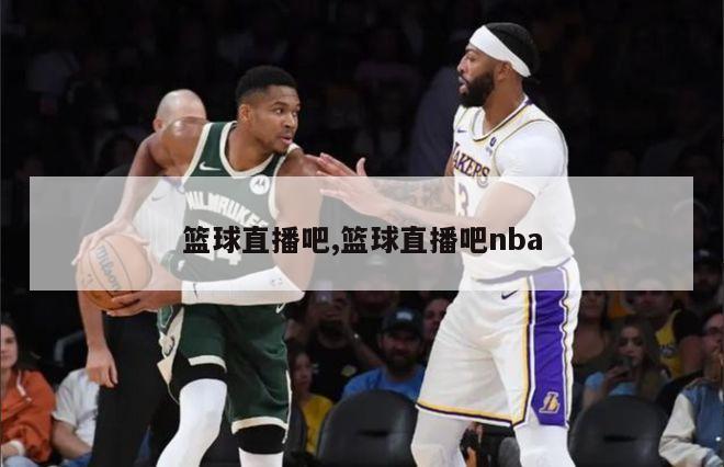 篮球直播吧,篮球直播吧nba