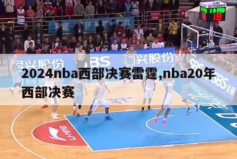 2024nba西部决赛雷霆,nba20年西部决赛