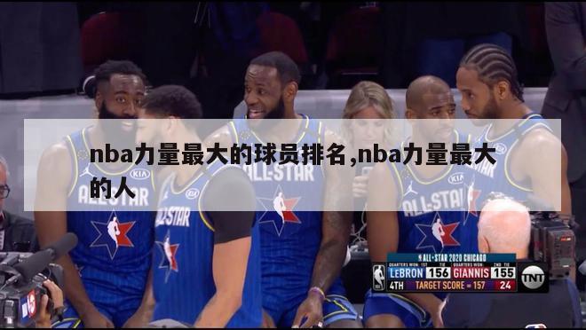 nba力量最大的球员排名,nba力量最大的人