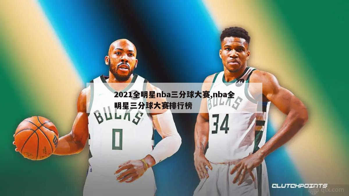 2021全明星nba三分球大赛,nba全明星三分球大赛排行榜