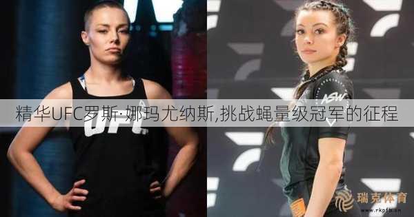 精华UFC罗斯·娜玛尤纳斯,挑战蝇量级冠军的征程