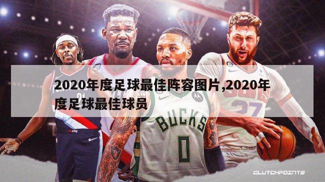 2020年度足球最佳阵容图片,2020年度足球最佳球员