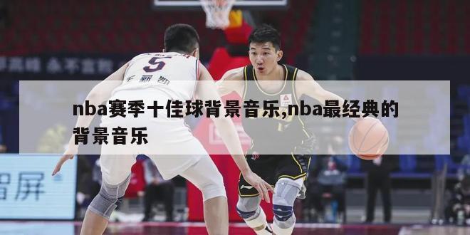 nba赛季十佳球背景音乐,nba最经典的背景音乐