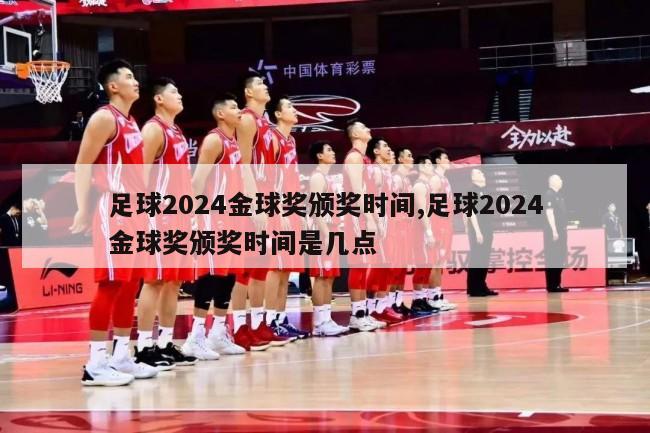 足球2024金球奖颁奖时间,足球2024金球奖颁奖时间是几点