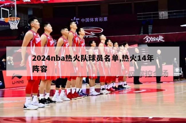 2024nba热火队球员名单,热火14年阵容